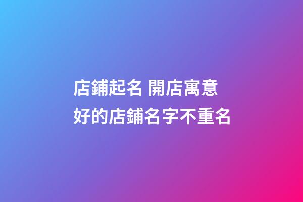 店鋪起名 開店寓意好的店鋪名字不重名-第1張-店鋪起名-玄機派